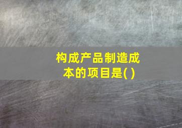 构成产品制造成本的项目是( )